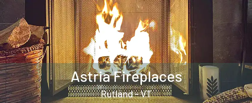 Astria Fireplaces Rutland - VT