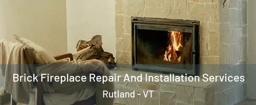 Brick Fireplace Repair And Installation Services Rutland - VT