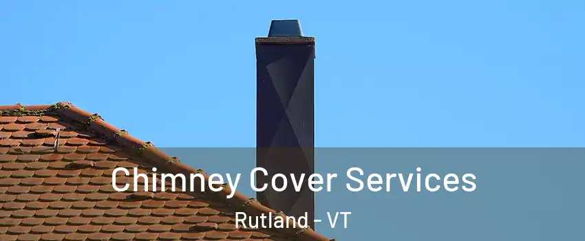 Chimney Cover Services Rutland - VT