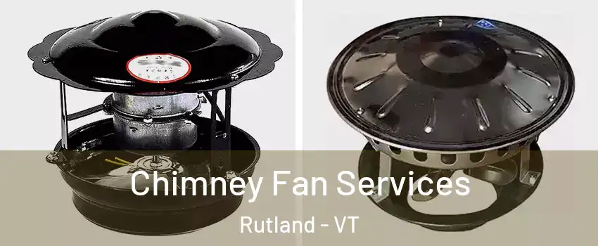 Chimney Fan Services Rutland - VT