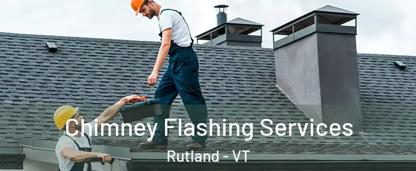 Chimney Flashing Services Rutland - VT