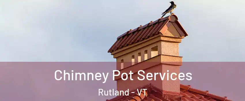 Chimney Pot Services Rutland - VT