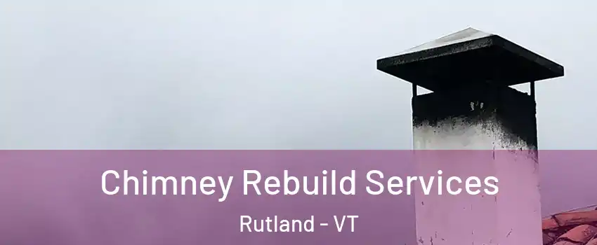 Chimney Rebuild Services Rutland - VT