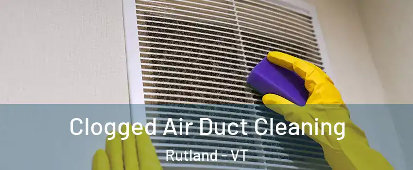 Clogged Air Duct Cleaning Rutland - VT