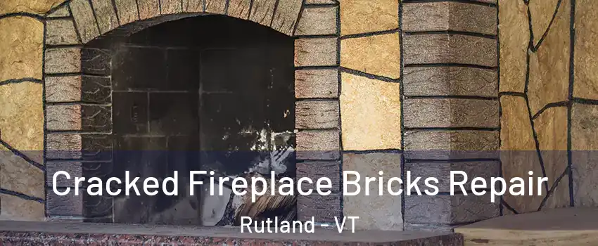 Cracked Fireplace Bricks Repair Rutland - VT