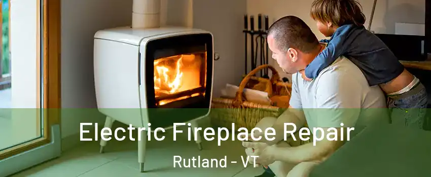 Electric Fireplace Repair Rutland - VT