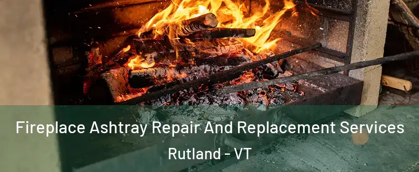 Fireplace Ashtray Repair And Replacement Services Rutland - VT