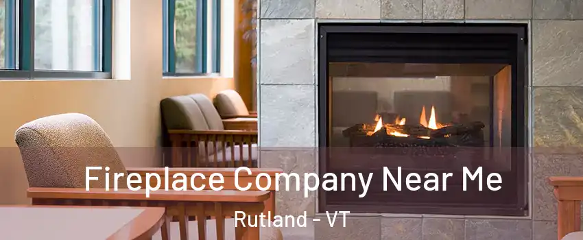 Fireplace Company Near Me Rutland - VT
