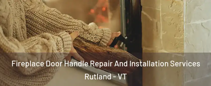 Fireplace Door Handle Repair And Installation Services Rutland - VT