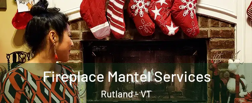 Fireplace Mantel Services Rutland - VT