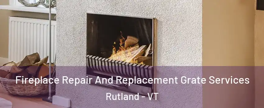 Fireplace Repair And Replacement Grate Services Rutland - VT