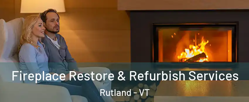 Fireplace Restore & Refurbish Services Rutland - VT