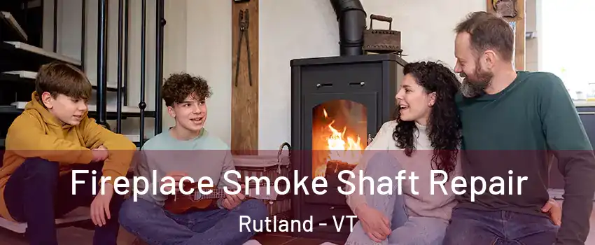 Fireplace Smoke Shaft Repair Rutland - VT