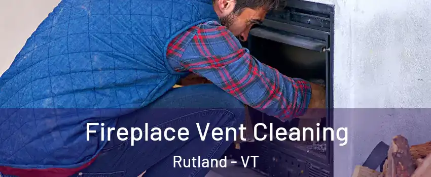 Fireplace Vent Cleaning Rutland - VT