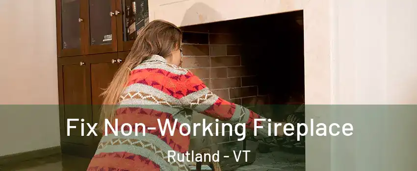 Fix Non-Working Fireplace Rutland - VT