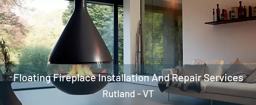 Floating Fireplace Installation And Repair Services Rutland - VT