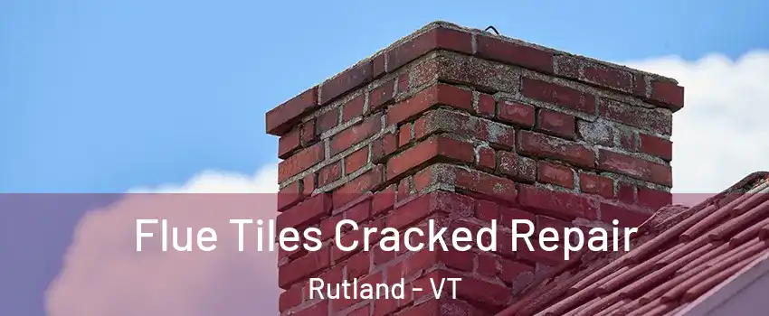 Flue Tiles Cracked Repair Rutland - VT