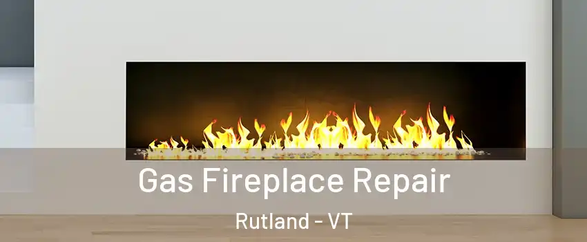 Gas Fireplace Repair Rutland - VT