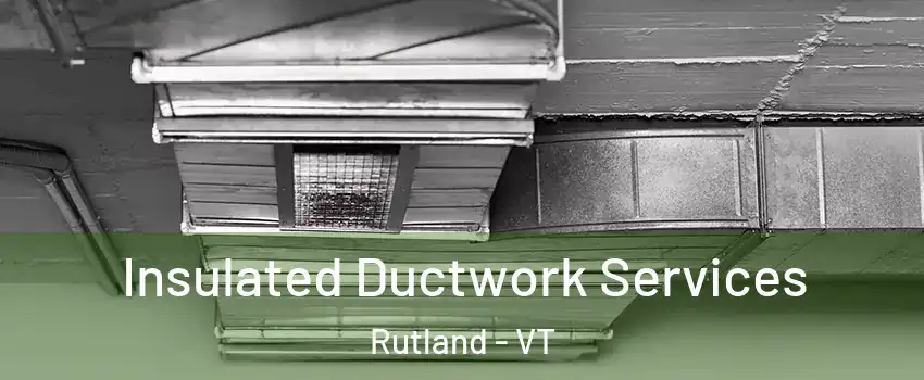 Insulated Ductwork Services Rutland - VT