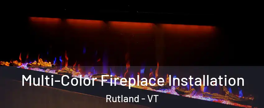 Multi-Color Fireplace Installation Rutland - VT