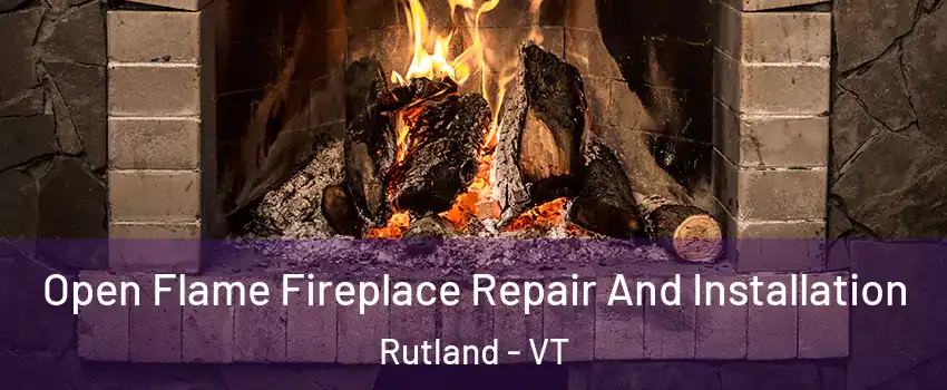 Open Flame Fireplace Repair And Installation Rutland - VT