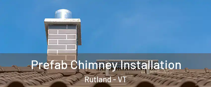 Prefab Chimney Installation Rutland - VT
