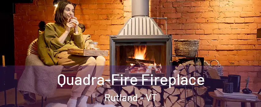 Quadra-Fire Fireplace Rutland - VT