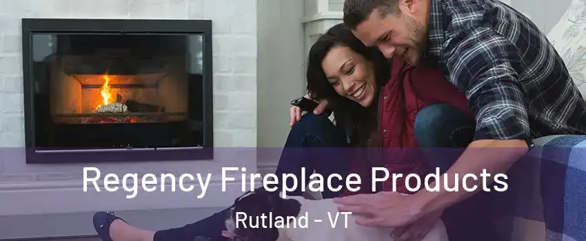 Regency Fireplace Products Rutland - VT