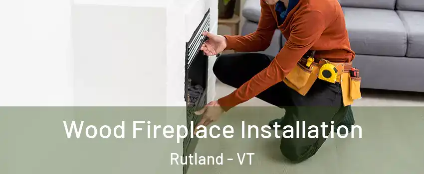 Wood Fireplace Installation Rutland - VT