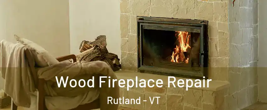 Wood Fireplace Repair Rutland - VT